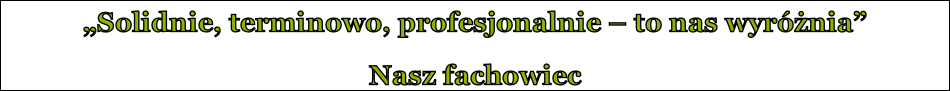 „Solidnie, terminowo, profesjonalnie – to nas wyróżnia” Nasz fachowiec