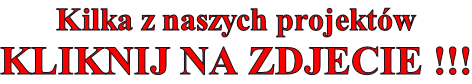 Kilka z naszych projektów KLIKNIJ NA ZDJECIE !!!